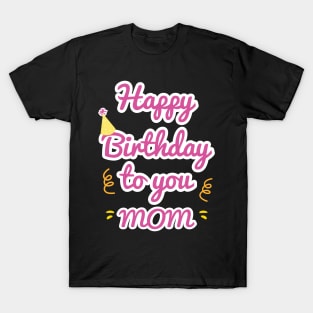 Happy Birthday To You Mom T-Shirt